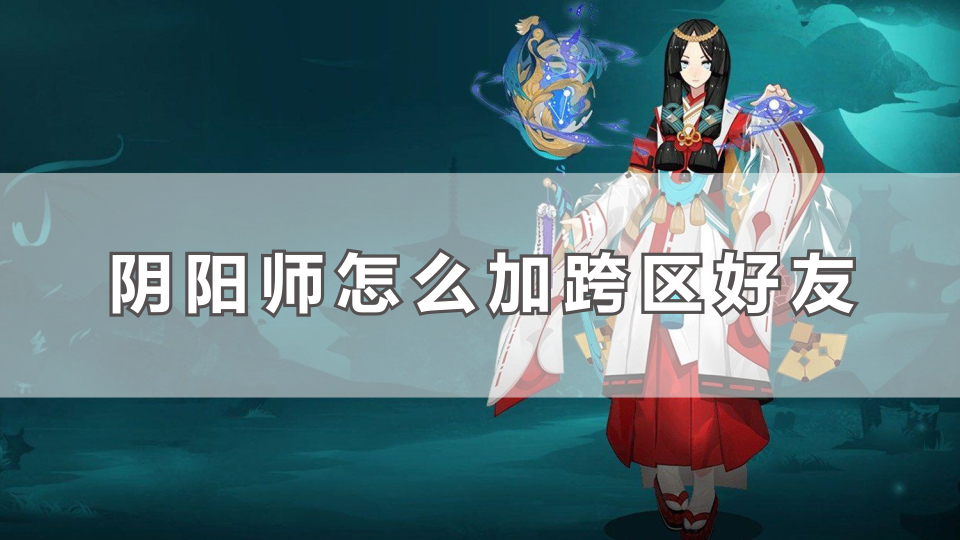 阴阳师怎么加跨区好友