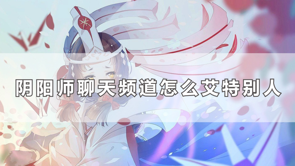 阴阳师聊天频道怎么艾特别人