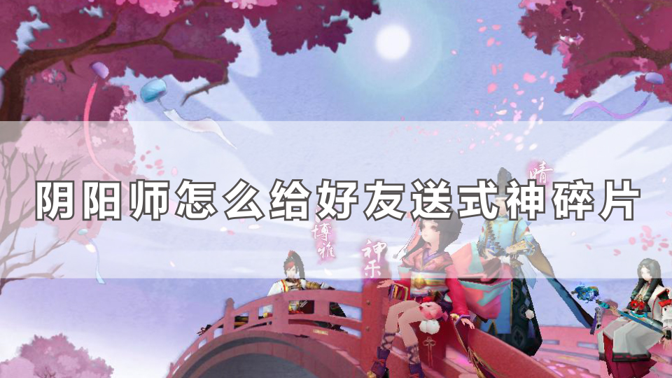 阴阳师怎么给好友送式神碎片