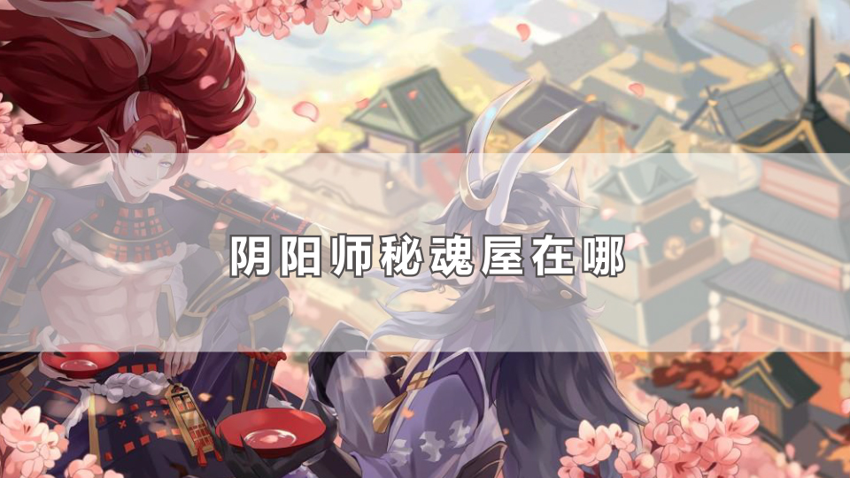 阴阳师秘魂屋在哪