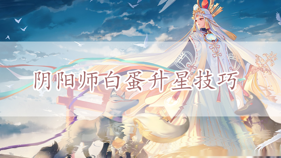 阴阳师白蛋升星技巧