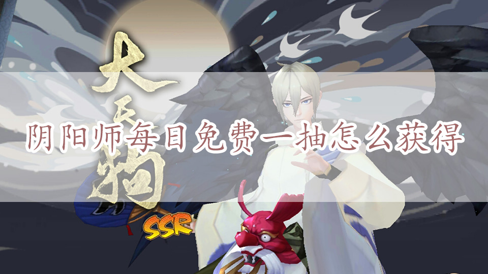 阴阳师每日免费一抽怎么获得