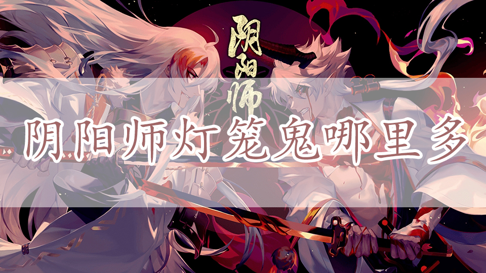 阴阳师灯笼鬼哪里多