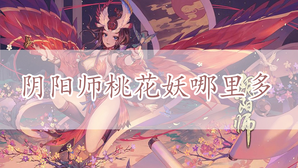 阴阳师桃花妖哪里多