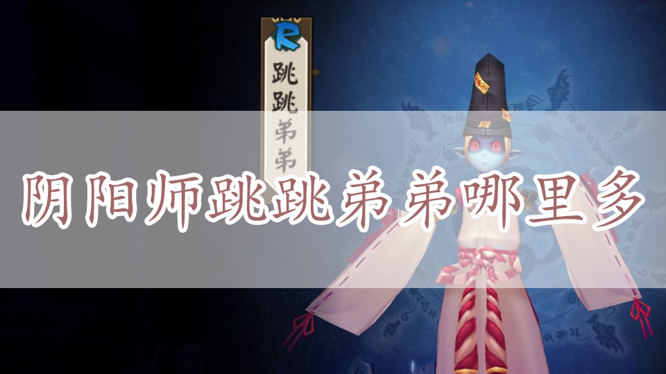 阴阳师跳跳弟弟哪里多