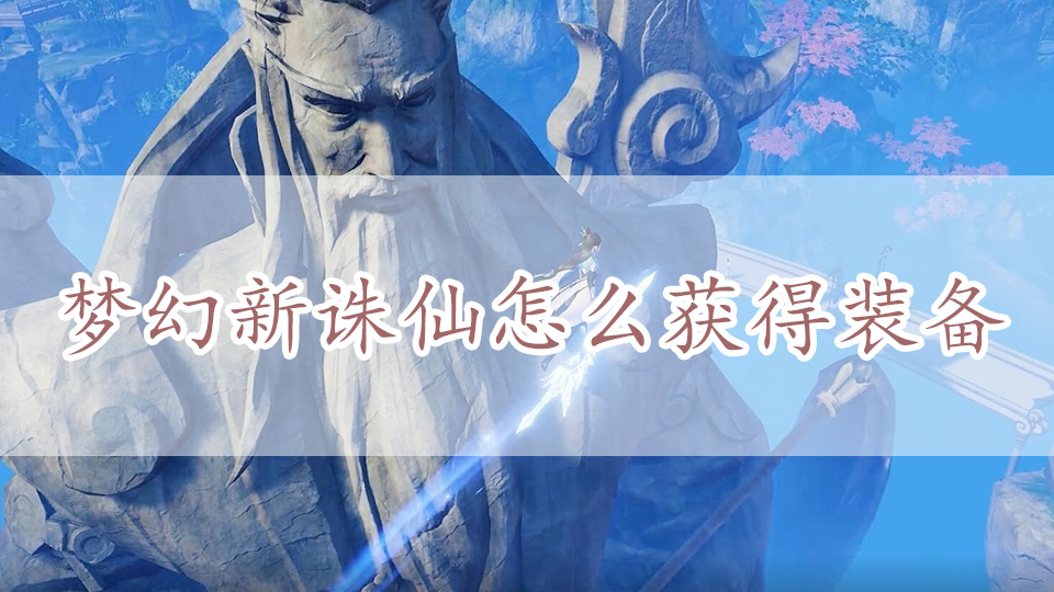 梦幻新诛仙怎么获得装备