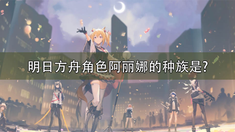 游戏《明日方舟》中,角色阿丽娜的种族是?