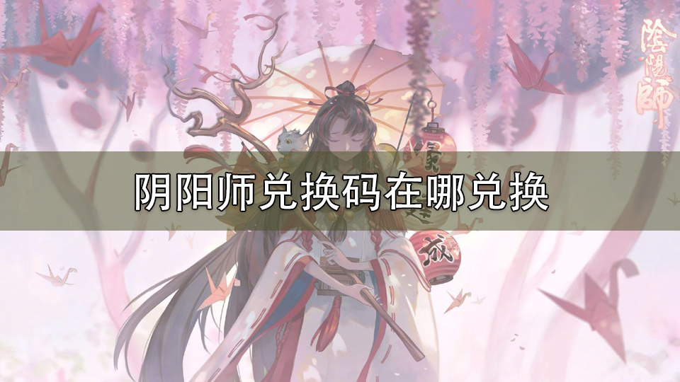 阴阳师兑换码在哪兑换