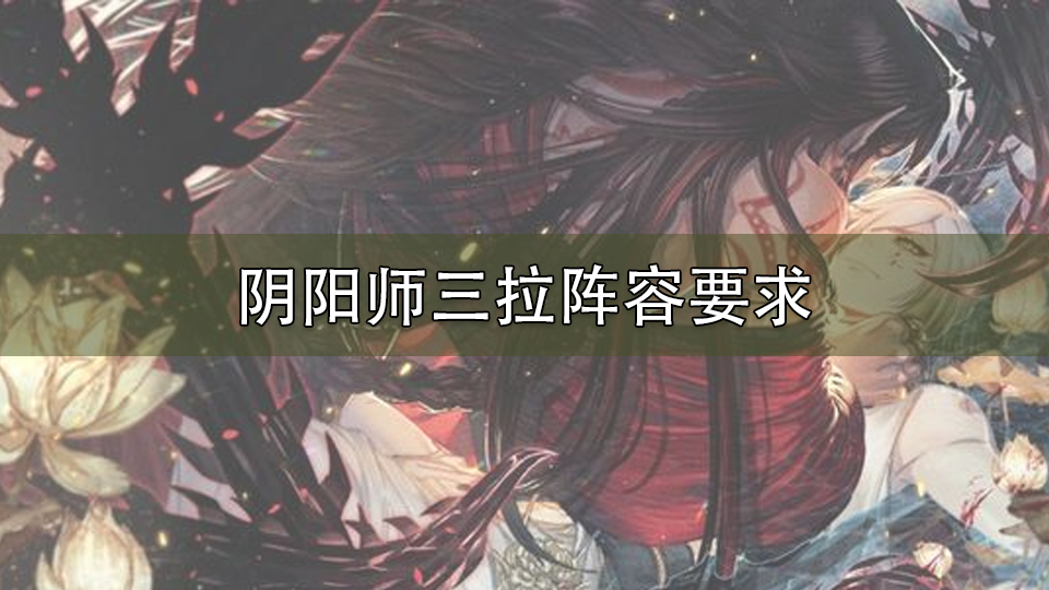 阴阳师三拉阵容要求