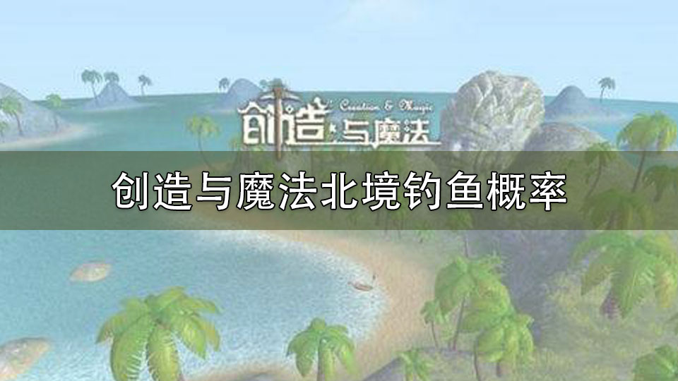 创造与魔法北境钓鱼概率