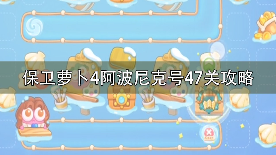 保卫萝卜4阿波尼克号47关攻略
